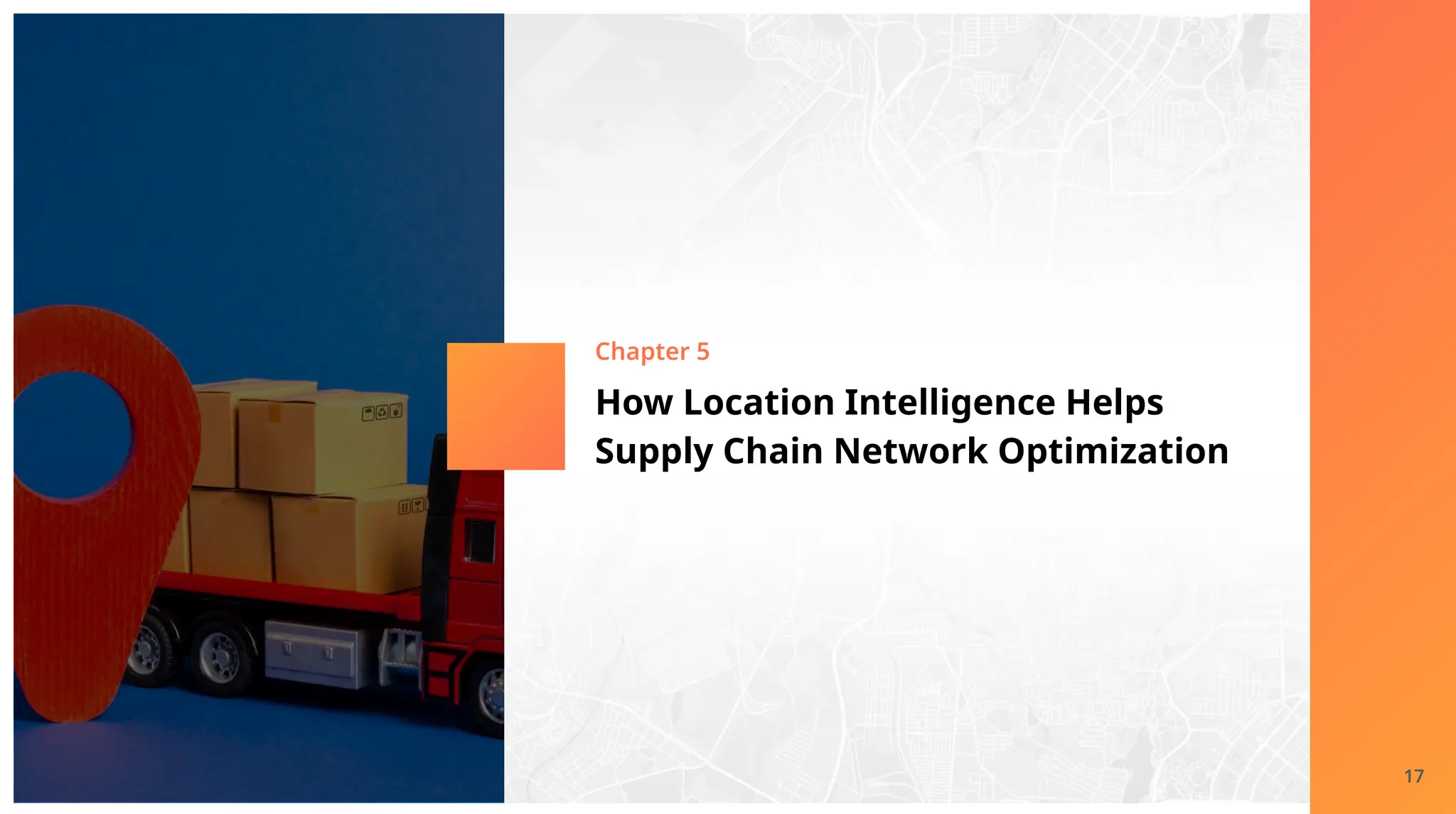 How Location Intelligence Helps
Supply Chain Network Optimization
Chapter 5
17
 