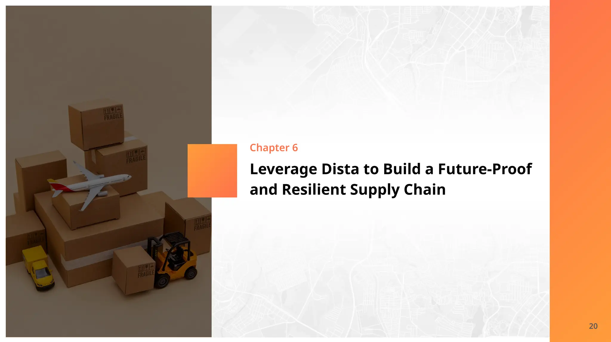 Leverage Dista to Build a Future-Proof
and Resilient Supply Chain
Chapter 6
20
 