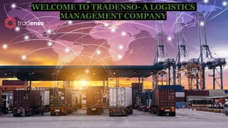 WELCOME TO TRADENSO- A LOGISTICS
MANAGEMENT COMPANY
 