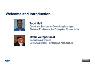 Welcome and Introduction
Todd Hall
Customer Success & Consulting Manager
Platform Enablement – Enterprise Connectivity
Mathi Vairaperumal
Consulting Architect
Dev Enablement - Enterprise Architecture
 