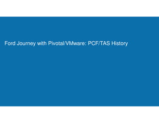 Ford Journey with Pivotal/VMware: PCF/TAS History
 