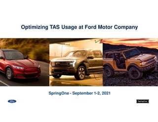 SpringOne - September 1-2, 2021
Optimizing TAS Usage at Ford Motor Company
 