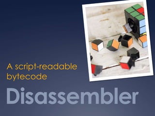 Disassembler
A script-readable
bytecode
 