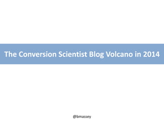 @bmassey
The Conversion Scientist Blog Volcano in 2014
 