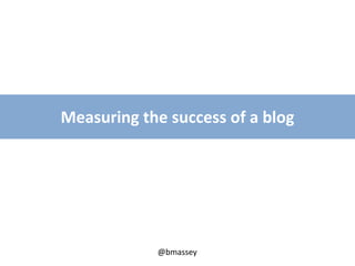 @bmassey
Measuring the success of a blog
 