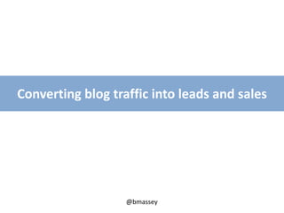 @bmassey
Converting blog traffic into leads and sales
 