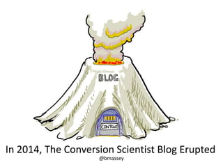 @bmassey
In 2014, The Conversion Scientist Blog Erupted
 