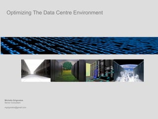 Optimizing The Data Centre Environment Michalis Grigoratos Senior Consultant [email_address] 