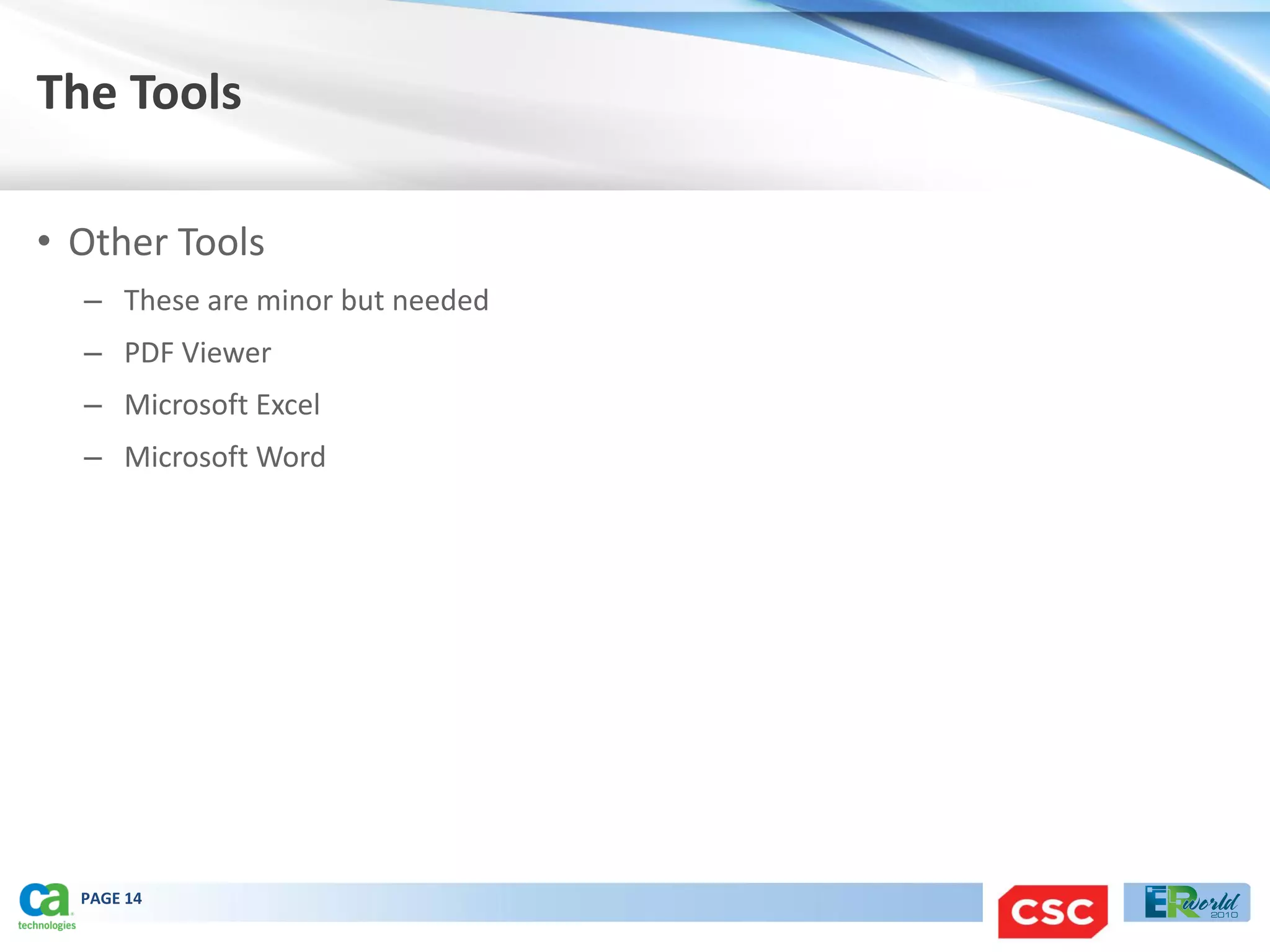 The Tools

• Other Tools
  – These are minor but needed
  – PDF Viewer
  – Microsoft Excel
  – Microsoft Word




  PAGE 14
 