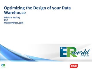 Optimizing the Design of your Data
Warehouse
Michael Wacey
CSC
mwacey@csc.com
 