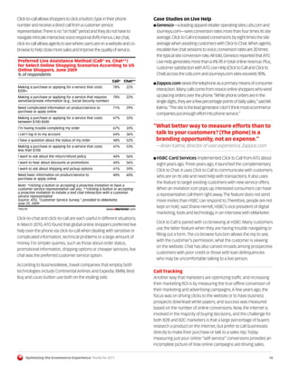 Click-to-call allows shoppers to click a button, type in their phone          Case Studies on Live Help
number and receive a direct call from a customer service                      I Genesco—a leading apparel retailer operating sites Lids.com and
representative. There is no “on hold” period and they do not have to           Journeys.com—sees conversion rates more than four times its site
navigate intricate interactive voice response (IVR) menus. Like chat,          average. Click to Call increased conversions by eight times the site
click-to-call allows agents to see where users are on a website and co-        average when assisting customers with Click to Chat. When agents
browse to help close more sales and improve the quality of service.            escalate live chat sessions to voice, conversion rates are 20 times
                                                                               the typical site conversion rate. All told, Genesco reported that ATG
Preferred Live Assistance Method (Call* vs. Chat**)                            Live Help generates more than a 4% lift in total online revenue. Plus,
for Select Online Shopping Scenarios According to US
                                                                               customer satisfaction with ATG Live Help (Click to Call and Click to
Online Shoppers, June 2009
% of respondents                                                               Chat) across the Lids.com and Journeys.com sites exceeds 90%.
                                                               Call* Chat**
                                                                              I Zappos.com views the telephone as a primary means of consumer
Making a purchase or applying for a service that costs         78%    22%
$500+                                                                          interaction. Many calls come from novice online shoppers who wind
Making a purchase or applying for a service that requires      78%    22%      up placing orders over the phone. “While phone orders are in the
sensitive/private information (e.g., Social Security number)                   single digits, they are a few percentage points of daily sales,” said Mr.
Need complicated information on product/service to             71%    29%      Kalma. “The site is the lead generator. I don’t think most ecommerce
purchase or apply online
                                                                               companies put enough effort into phone service.”
Making a purchase or applying for a service that costs         67%    33%
between $100-$500
I'm having trouble completing my order                         67%    33%     “What better way to measure efforts than to
I can't log in to my account                                   64%    36%      talk to your customers? [The phone] is a
I have a question about the status of my order                 48%    52%      branding opportunity, not an expense.”
Making a purchase or applying for a service that costs         47%    53%      —Brian Kalma, director of user experience, Zappos.com
less than $100
I want to ask about the return/refund policy                   44%    56%
                                                                              I HSBC Card Services implemented Click to Call from ATG about
I want to hear about discounts or promotions                   44%    56%
                                                                               eight years ago. Three years ago, it launched the complementary
I want to ask about shipping and pickup options                41%    59%      Click to Chat. It uses Click to Call to communicate with customers
Need basic information on product/service to                   40%    60%      who are on its site and need help with transactions. It also uses
purchase or apply online
                                                                               the feature to target existing customers with new service offers.
Note: *clicking a button or accepting a proactive invitation to have a
customer service representative call you; **clicking a button or accepting     When an invitation icon pops up, interested consumers can have
a proactive invitation to initiate a text chat interaction with a customer
service representative                                                         a representative call them right away. The feature does not send
Source: ATG, "Customer Service Survey," provided to eMarketer,                 more invites than HSBC can respond to. Therefore, people are not
June 25, 2009
 105310                                                   www.eMarketer.com
                                                                               kept on hold, said Shane Herrell, HSBC’s vice president of digital
105310                                                                         marketing, tools and technology, in an interview with eMarketer.
Click-to-chat and click-to-call are each useful in different situations.
                                                                               Click to Call is paired with co-browsing at HSBC. Many customers
In March 2010, ATG found that global online shoppers preferred live
                                                                               use the latter feature when they are having trouble navigating or
help over the phone via click-to-call when dealing with sensitive or
                                                                               filling out a form. The co-browse function allows the rep to see,
complicated information, technical problems or a large amount of
                                                                               with the customer’s permission, what the customer is viewing
money. For simpler queries, such as those about order status,
                                                                               on the website. Chat has also carved inroads among prospective
promotional information, shipping options or cheaper services, live
                                                                               customers with poor credit or those with loan delinquencies
chat was the preferred customer service option.
                                                                               who may be uncomfortable talking to a live person.
According to BusinessWeek, travel companies that employ both
technologies include Continental Airlines and Expedia; BMW, Best              Call Tracking
Buy and Louis Vuitton use both on the etailing side.                          Another way that marketers are optimizing traffic and increasing
                                                                              their marketing ROI is by measuring the true offline conversion of
                                                                              their marketing and advertising campaigns. A few years ago, the
                                                                              focus was on driving clicks to the website or to have business
                                                                              prospects download white papers, and success was measured
                                                                              based on the number of online conversions. Now, the internet is
                                                                              involved in the majority of buying decisions, and the challenge for
                                                                              both B2B and B2C marketers is that a large percentage of buyers
                                                                              research a product on the internet, but prefer to call businesses
                                                                              directly to make their purchase or talk to a sales rep. Today
                                                                              measuring just your online “self-service” conversions provides an
                                                                              incomplete picture of how online campaigns are driving sales.


     Optimizing the Ecommerce Experience: Trends for 2011                                                                                             10
 