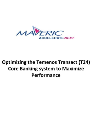 Optimizing the Temenos Transact (T24)
Core Banking system to Maximize
Performance
 