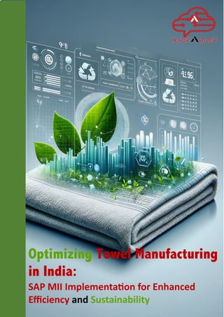 Optimizing Towel Manufacturing
in India:
SAP MII Implementa.on for Enhanced
Eﬃciency and Sustainability
 