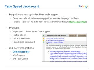 Page Speed background

• Help developers optimize their web pages
    • Generates tailored, actionable suggestions to make...