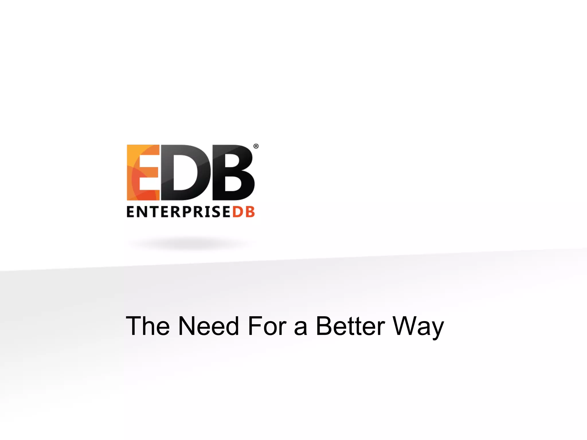 The Need For a Better Way © 2013 EDB All rights reserved 8.1. 3 