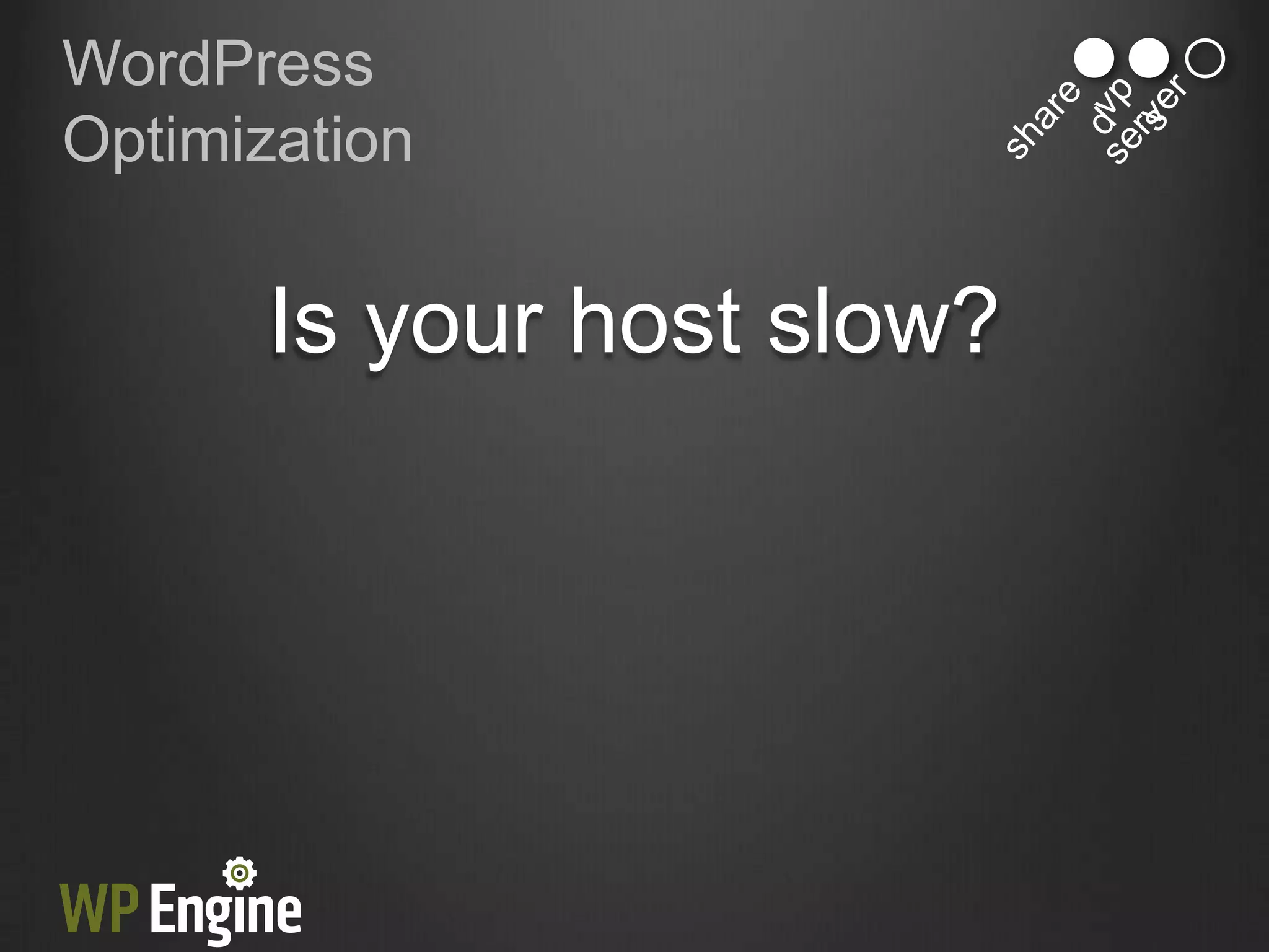 WordPress
Optimization


       Is your host slow?
 