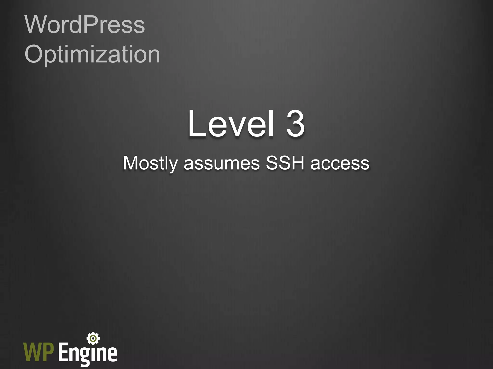 WordPress
Optimization


               Level 3
        Mostly assumes SSH access
 