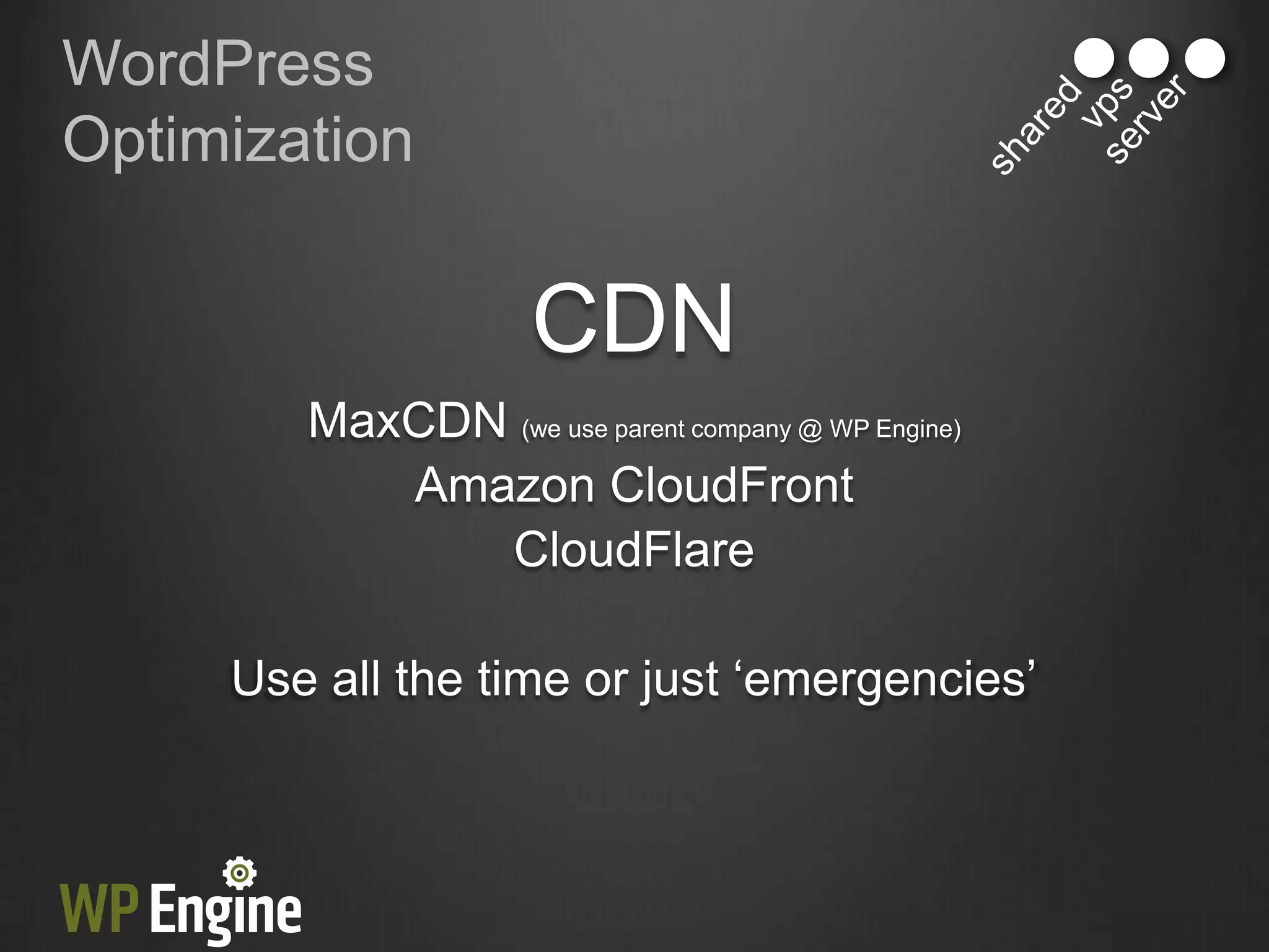 WordPress
Optimization


                      CDN
        MaxCDN (we use parent company @ WP Engine)
           Amazon CloudFront
              CloudFlare

     Use all the time or just „emergencies‟
 