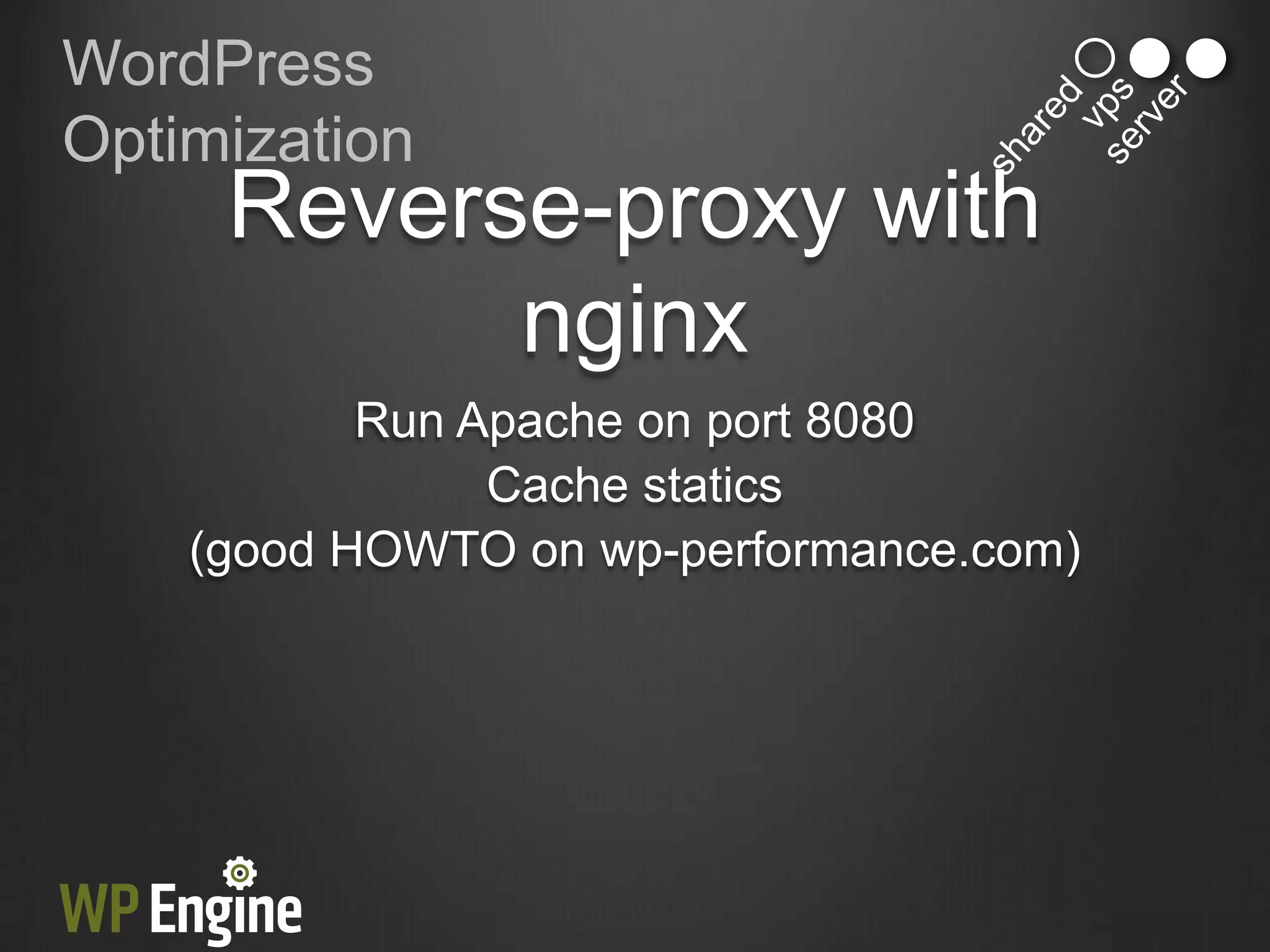 WordPress
Optimization
     Reverse-proxy with
           nginx
           Run Apache on port 8080
                Cache statics
    (good HOWTO on wp-performance.com)
 