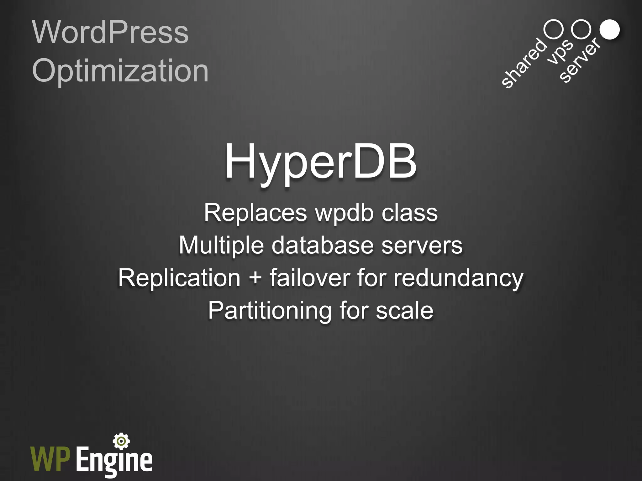 WordPress
Optimization


               HyperDB
            Replaces wpdb class
          Multiple database servers
     Replication + failover for redundancy
             Partitioning for scale
 
