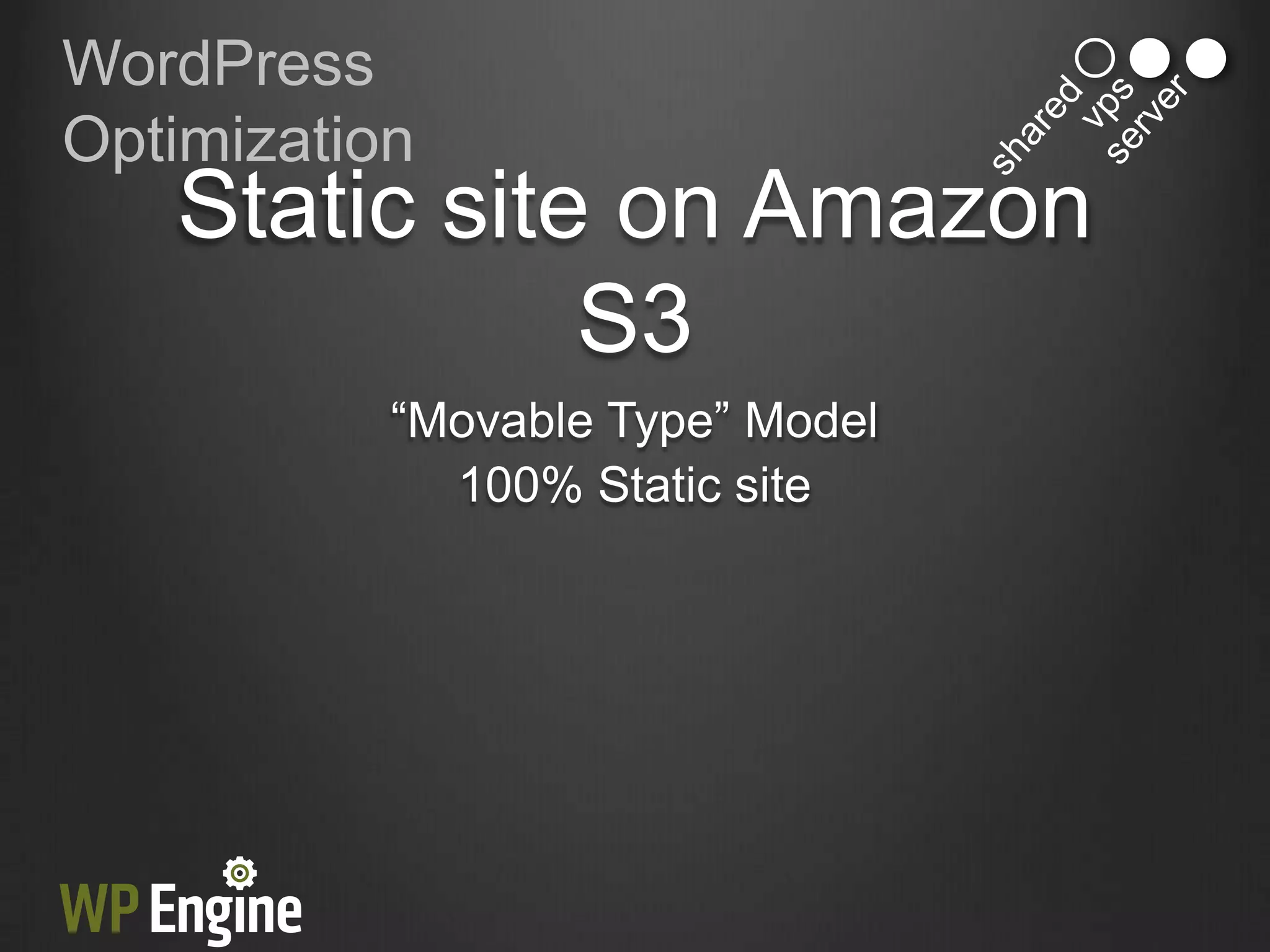 WordPress
Optimization
   Static site on Amazon
              S3
           “Movable Type” Model
             100% Static site
 