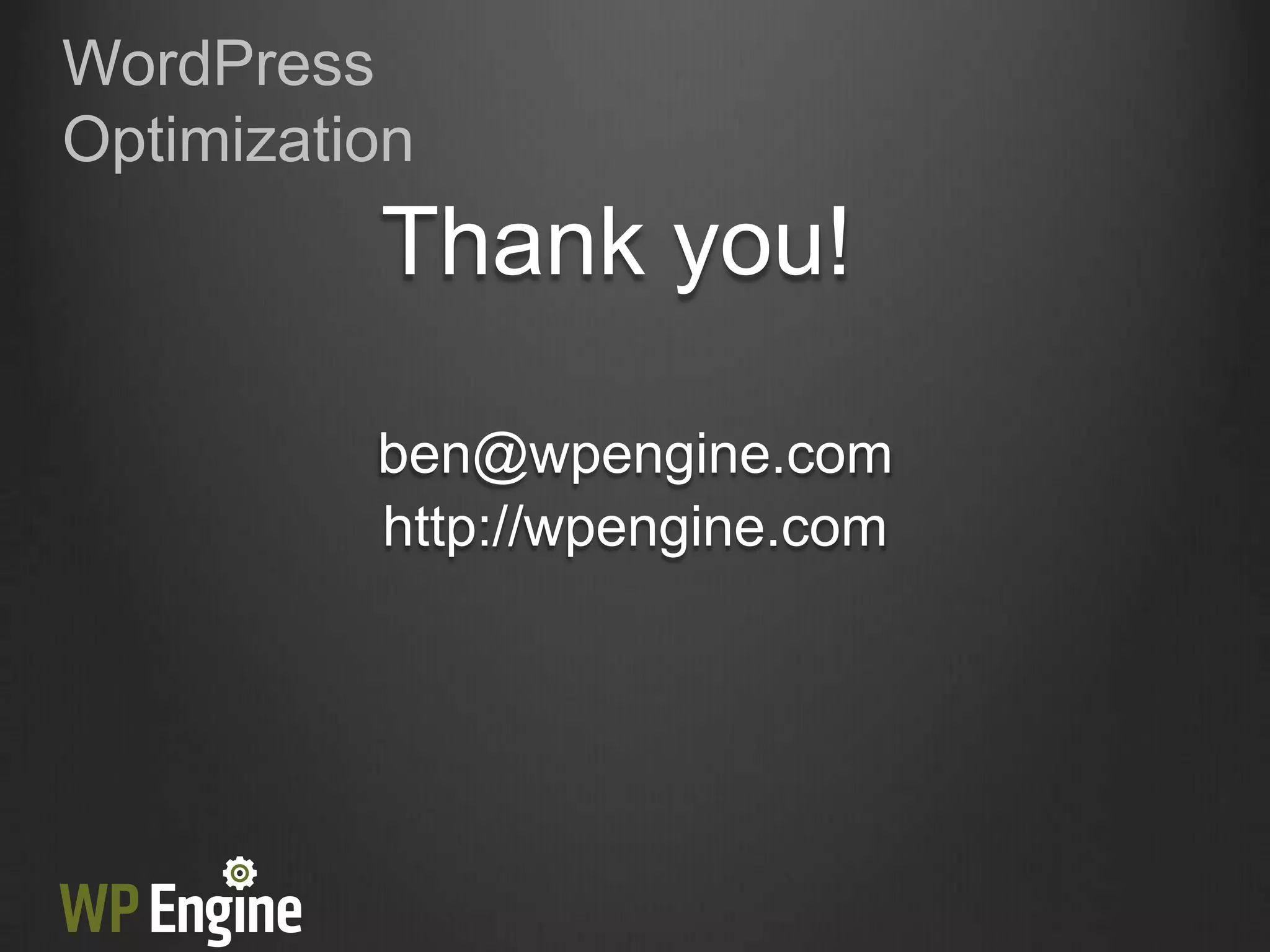 WordPress
Optimization
          Thank you!

          ben@wpengine.com
          http://wpengine.com
 