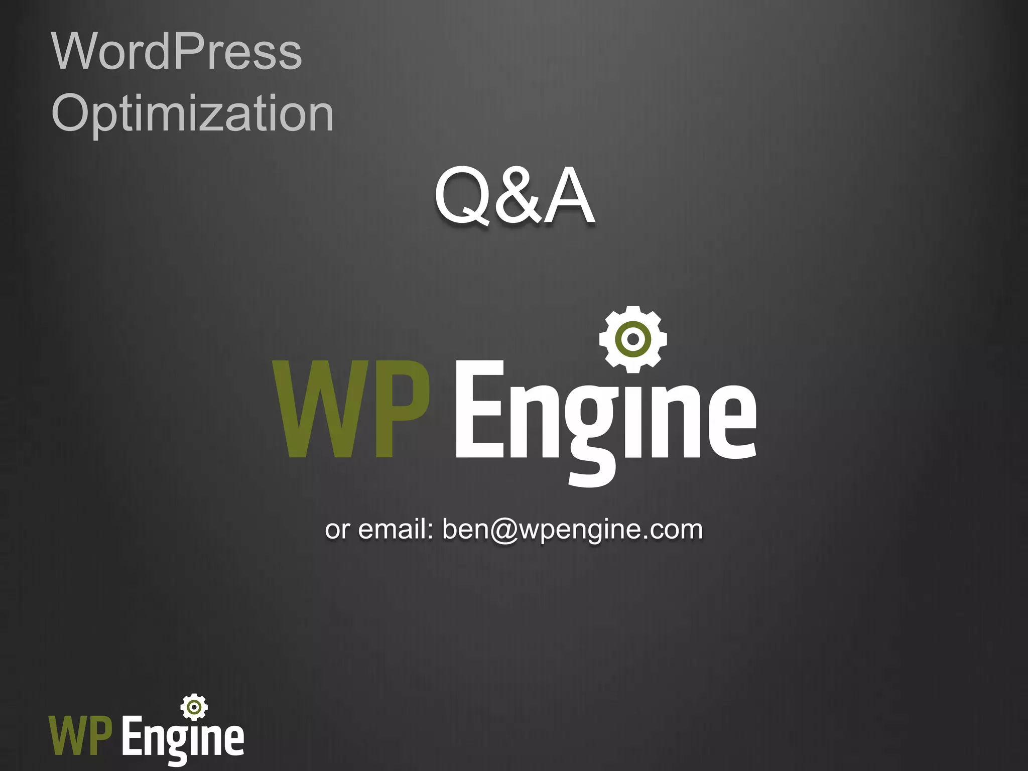 WordPress
Optimization
                  Q&A



           or email: ben@wpengine.com
 