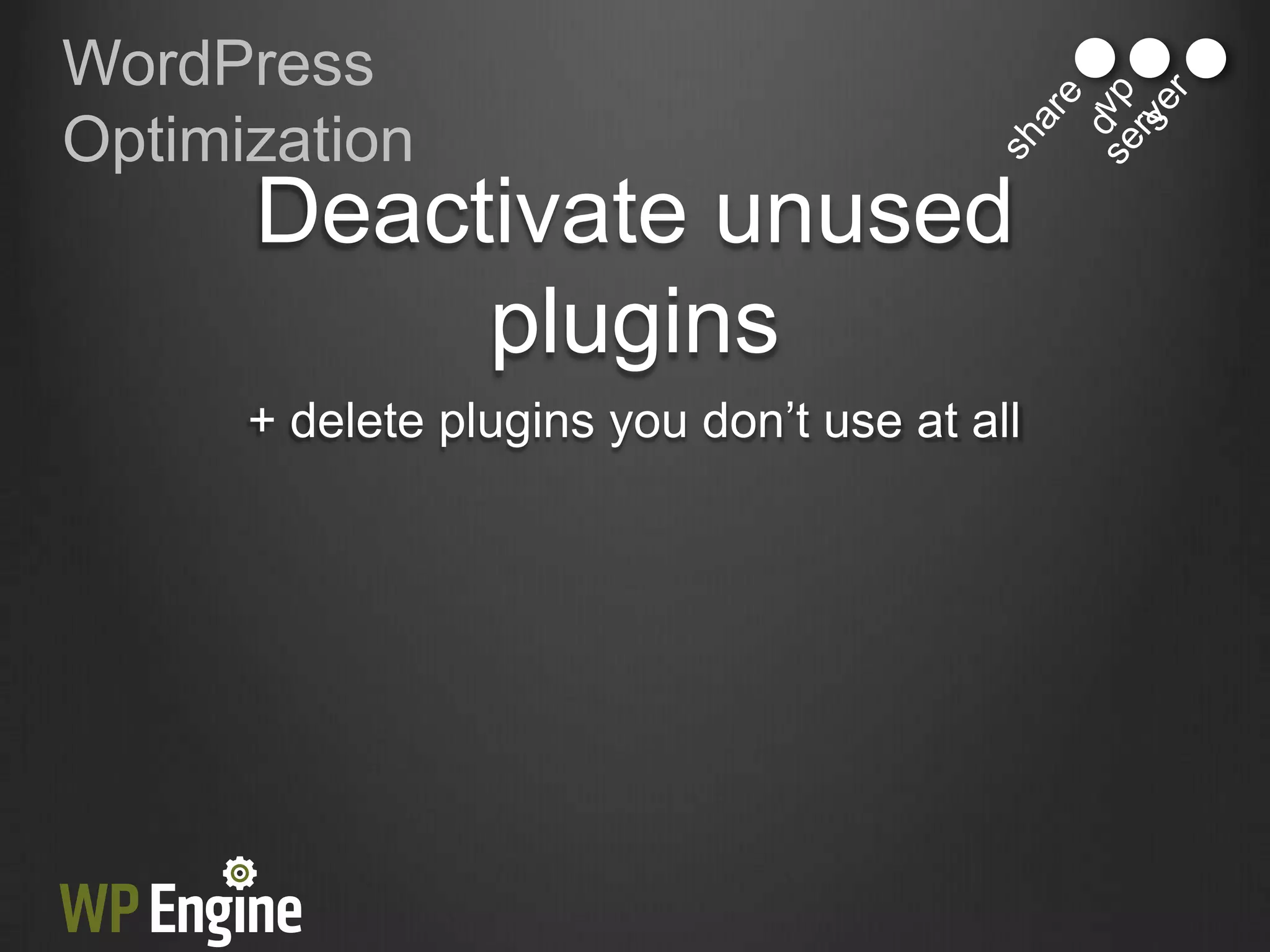 WordPress
Optimization
      Deactivate unused
           plugins
      + delete plugins you don‟t use at all
 