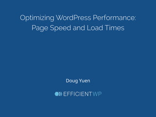 Optimizing WordPress Performance:
Page Speed and Load Times
Doug  Yuen  
 