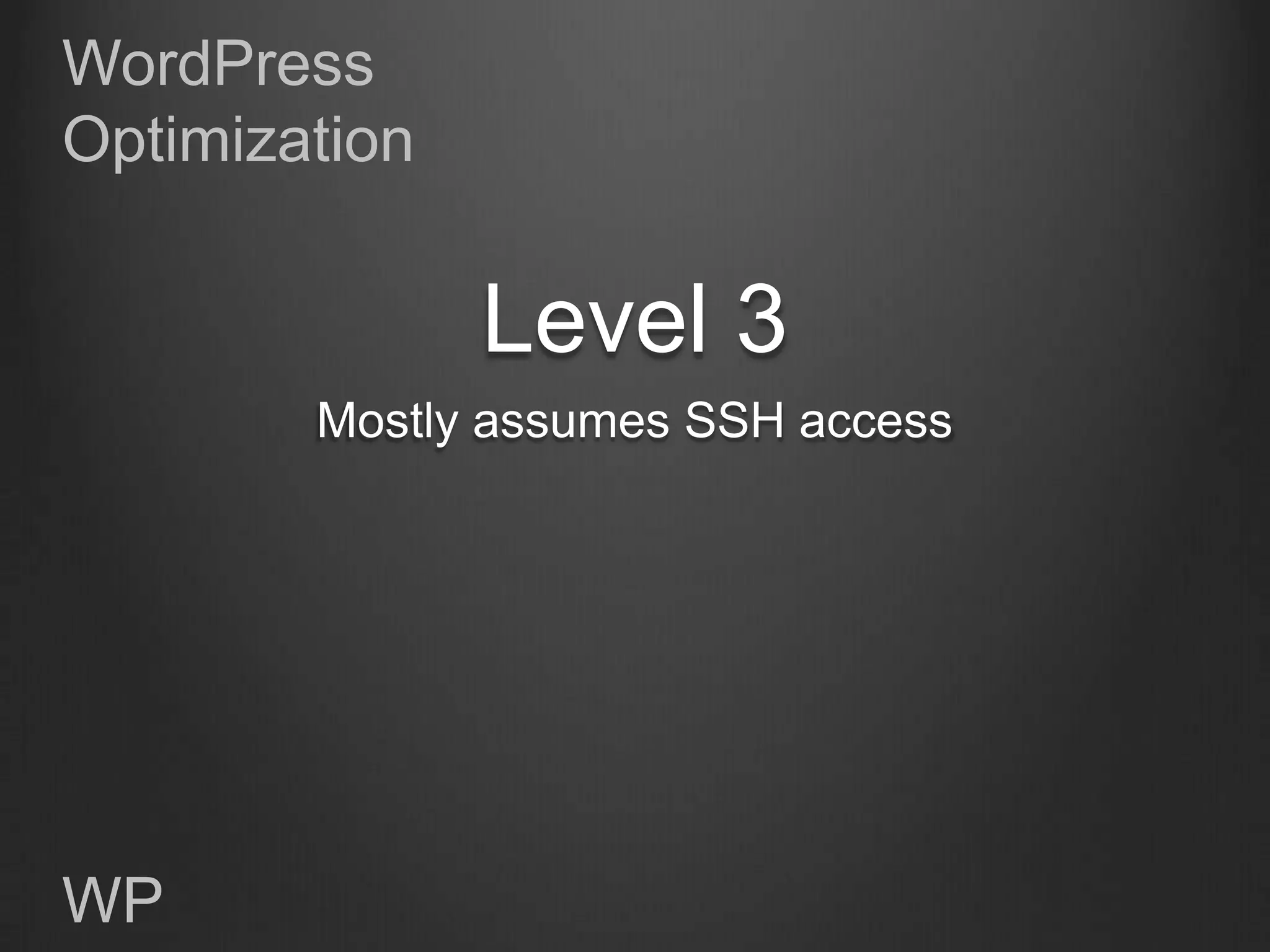 WordPress
Optimization


               Level 3
        Mostly assumes SSH access




WP
 