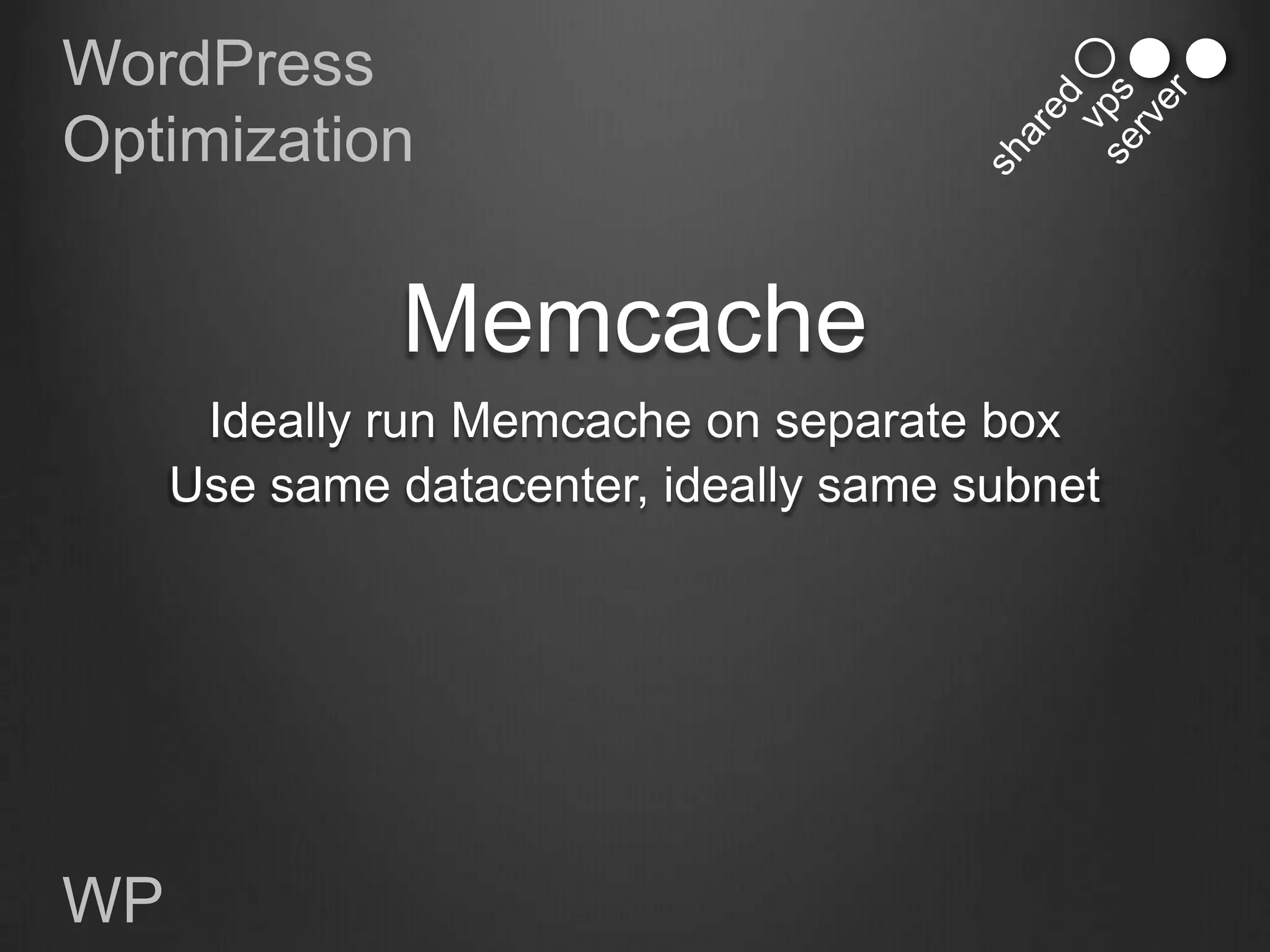 WordPress
Optimization


               Memcache
      Ideally run Memcache on separate box
     Use same datacenter, ideally same subnet




WP
 