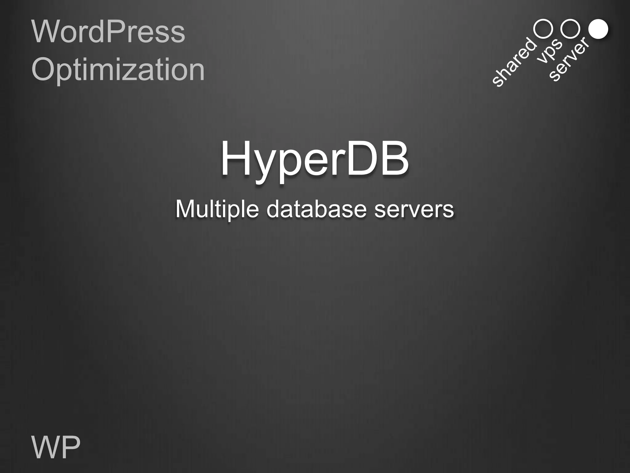 WordPress
Optimization


               HyperDB
         Multiple database servers




WP
 