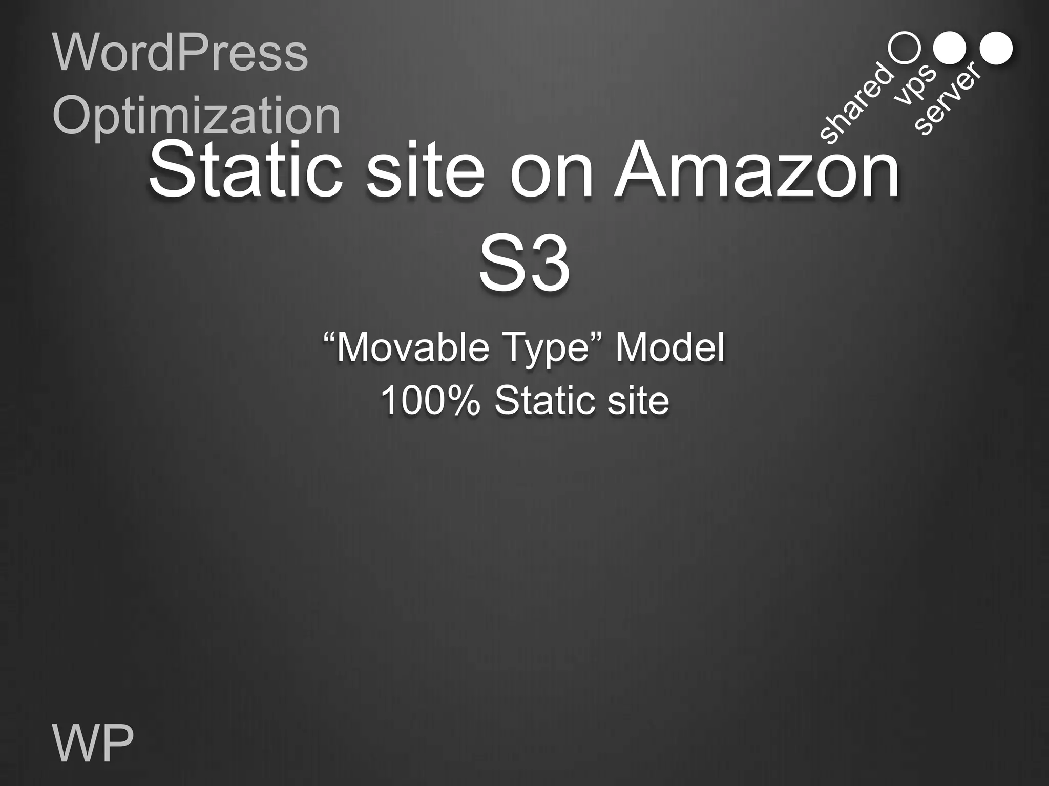 WordPress
Optimization
     Static site on Amazon
                S3
           “Movable Type” Model
             100% Static site




WP
 