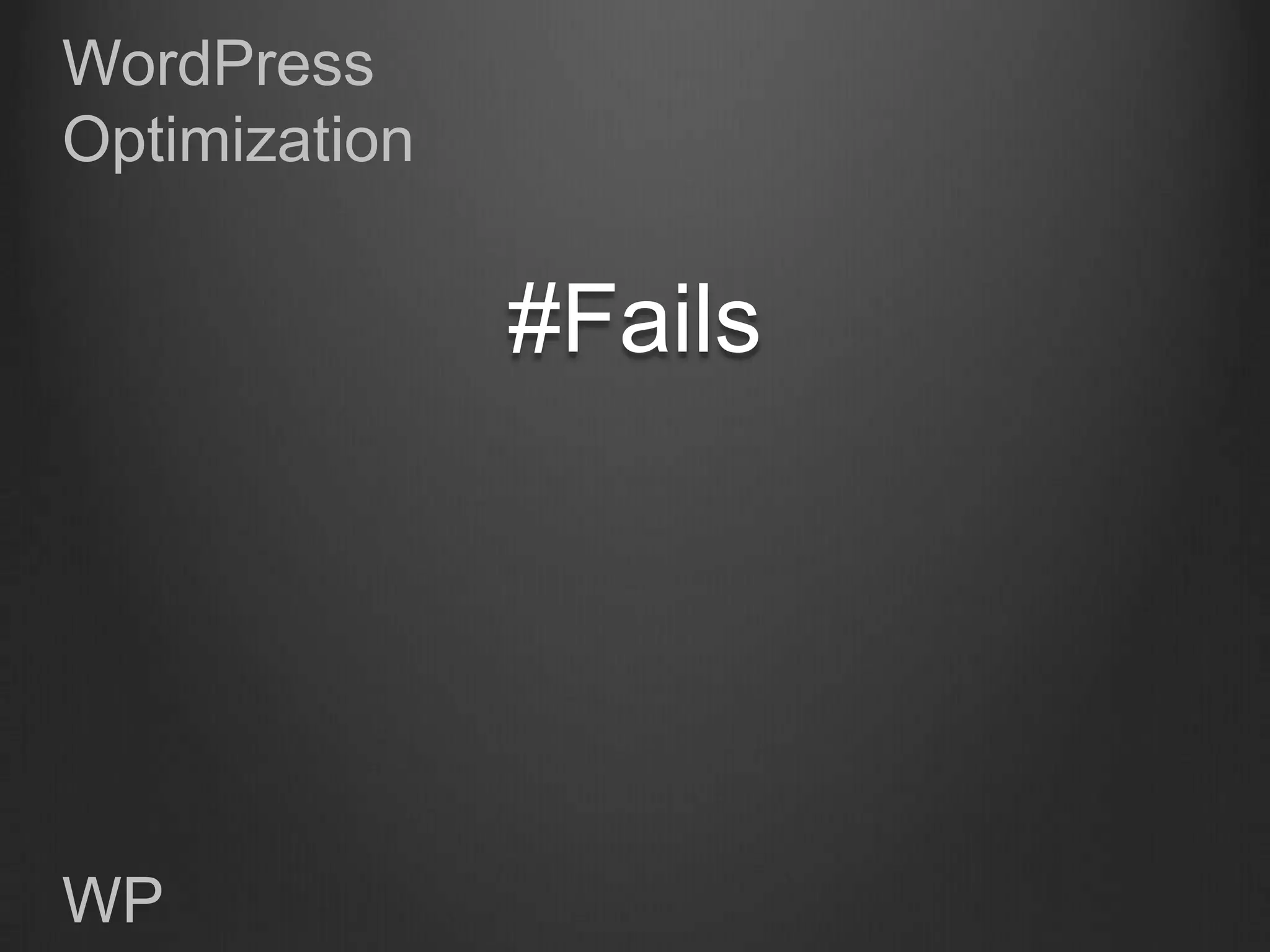 WordPress
Optimization


               #Fails




WP
 