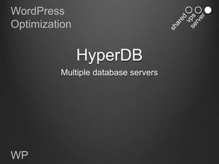 WordPress
Optimization


               HyperDB
         Multiple database servers




WP
 