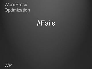 WordPress
Optimization


               #Fails




WP
 