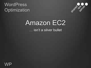 WordPress
Optimization


         Amazon EC2
           … isn‟t a silver bullet




WP
 