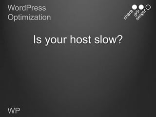 WordPress
Optimization


       Is your host slow?




WP
 