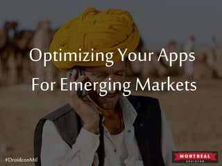 OptimizingYour Apps
For Emerging Markets
#DroidconMtl
 
