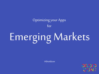 Optimizing your Apps 
for 
Emerging Markets 
#DevFestAhm 
 