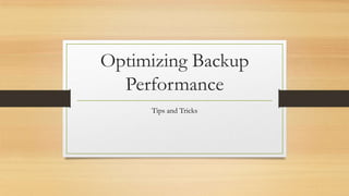 Optimizing Backup
Performance
Tips and Tricks
 