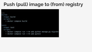 Push (pull) image to (from) registry
...
build:
stage: build
script:
- docker compose build
test:
stage: test
script:
- docker compose run --rm web python manage.py migrate
- docker compose run --rm web pytest
 