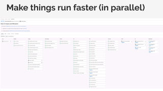 Make things run faster (in parallel)
 