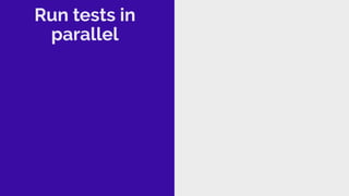 Run tests in
parallel
 