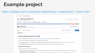 Example project
https:/
/gitlab.com/switowski/optimizing-ci-pipelines/-/tree/start
 