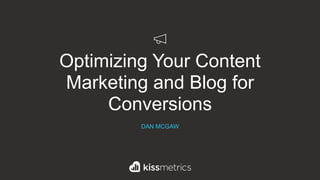 Optimizing Your Content
Marketing and Blog for
Conversions
DAN MCGAW
 