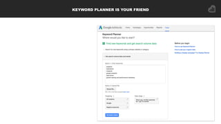 KEYWORD PLANNER IS YOUR FRIEND
 