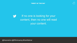TWEET OF THE DAY
If no one is looking for your
content, then no one will read
your content.
@NEILPATEL
@Kissmetrics @Effin...