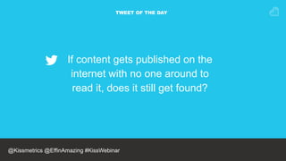TWEET OF THE DAY
If content gets published on the
internet with no one around to
read it, does it still get found?
@NEILPA...