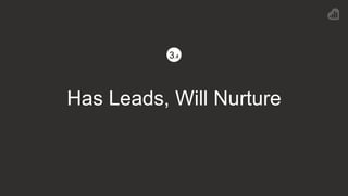 Has Leads, Will Nurture
3.4
 